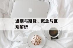 远期与期货，概念与区别解析