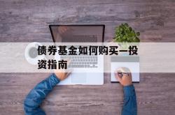 债券基金如何购买—投资指南