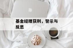 基金经理获刑，警示与反思