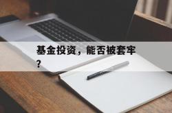 基金投资，能否被套牢？