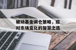 被动基金调仓策略，应对市场变化的智慧之选