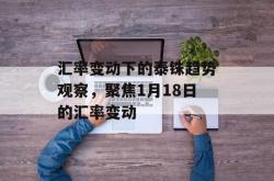 汇率变动下的泰铢趋势观察，聚焦1月18日的汇率变动