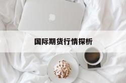 国际期货行情探析
