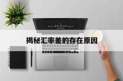 揭秘汇率差的存在原因