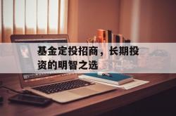 基金定投招商，长期投资的明智之选