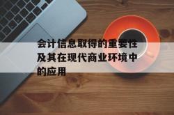 会计信息取得的重要性及其在现代商业环境中的应用