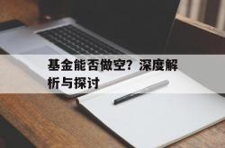 基金能否做空？深度解析与探讨