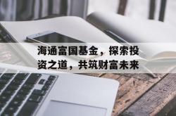 海通富国基金，探索投资之道，共筑财富未来