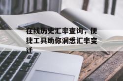 在线历史汇率查询，便捷工具助你洞悉汇率变迁