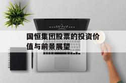 国恒集团股票的投资价值与前景展望