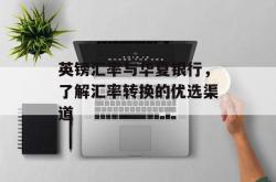 英镑汇率与华夏银行，了解汇率转换的优选渠道