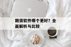 期货软件哪个更好？全面解析与比较