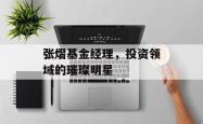 张熠基金经理，投资领域的璀璨明星