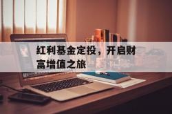 红利基金定投，开启财富增值之旅