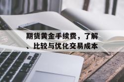 期货黄金手续费，了解、比较与优化交易成本