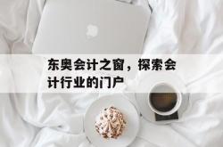 东奥会计之窗，探索会计行业的门户
