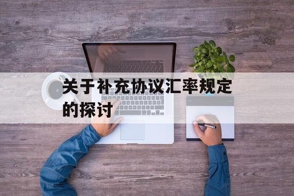 关于补充协议汇率规定的探讨