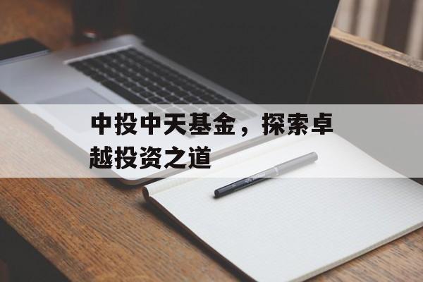 中投中天基金，探索卓越投资之道