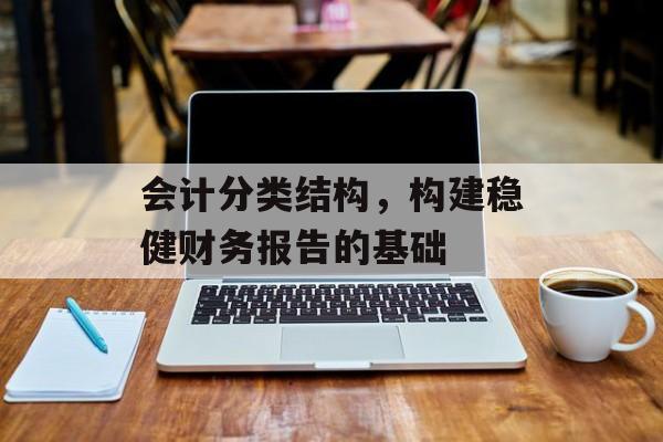 会计分类结构，构建稳健财务报告的基础