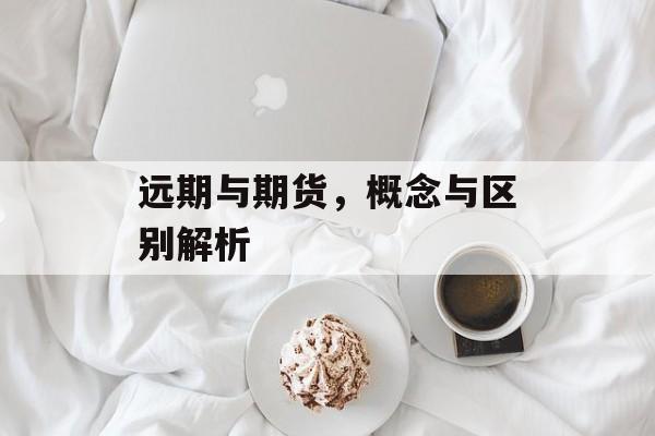 远期与期货，概念与区别解析