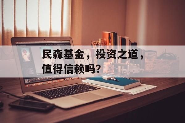 民森基金，投资之道，值得信赖吗？