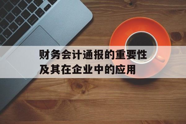 财务会计通报的重要性及其在企业中的应用