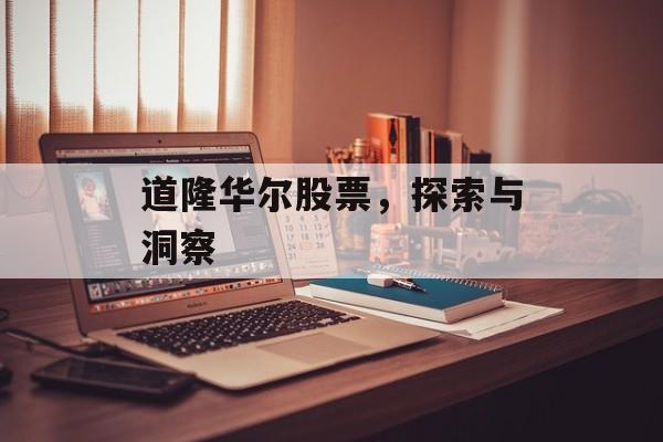 道隆华尔股票，探索与洞察