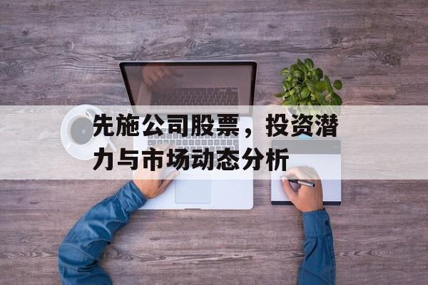 先施公司股票，投资潜力与市场动态分析