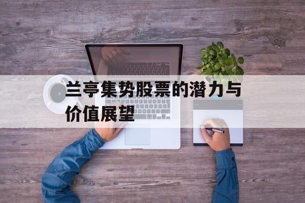 兰亭集势股票的潜力与价值展望