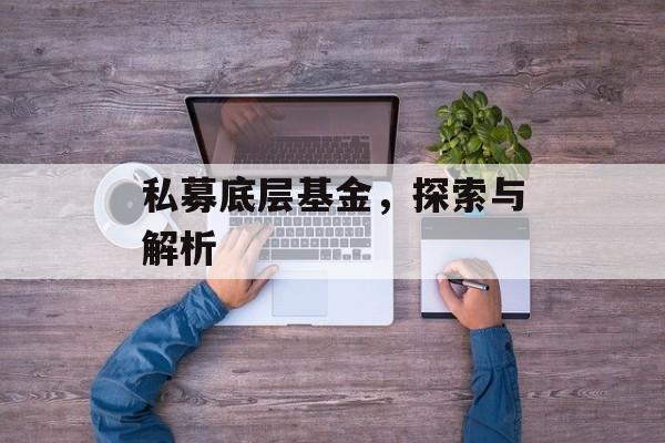 私募底层基金，探索与解析