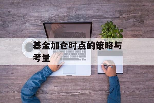 基金加仓时点的策略与考量