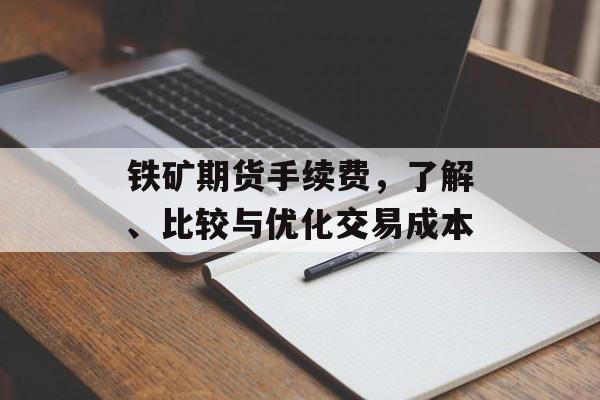 铁矿期货手续费，了解、比较与优化交易成本