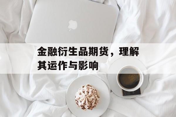 金融衍生品期货，理解其运作与影响