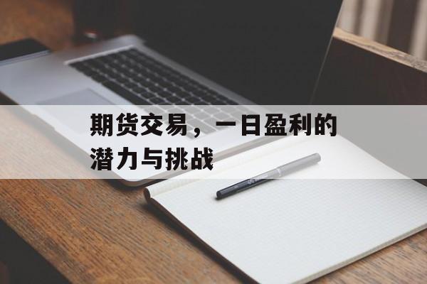 期货交易，一日盈利的潜力与挑战