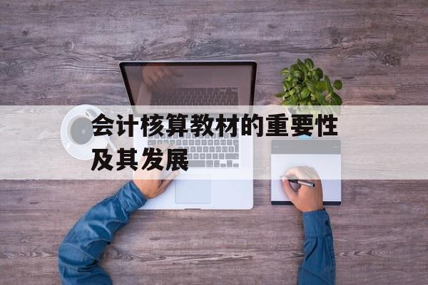 会计核算教材的重要性及其发展