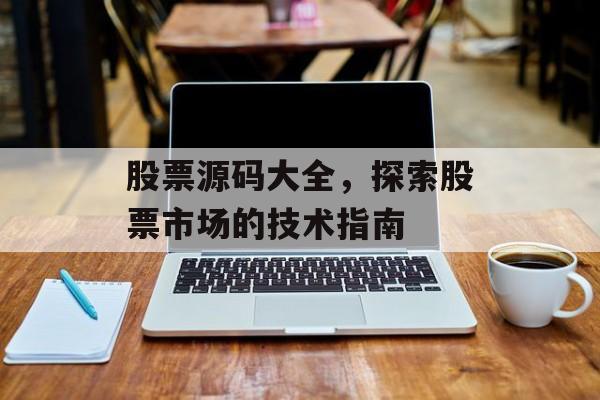 股票源码大全，探索股票市场的技术指南