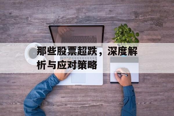 那些股票超跌，深度解析与应对策略