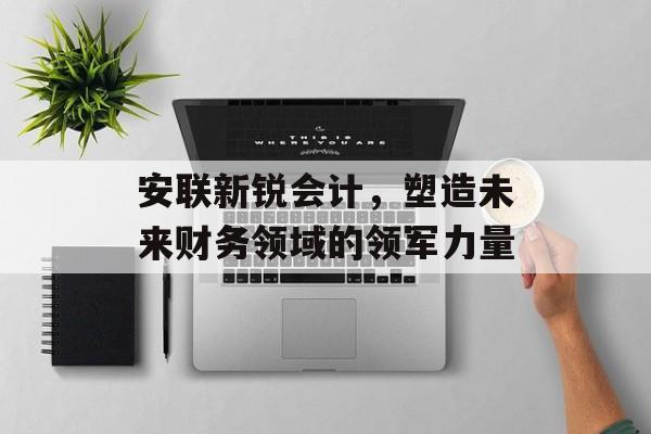 安联新锐会计，塑造未来财务领域的领军力量