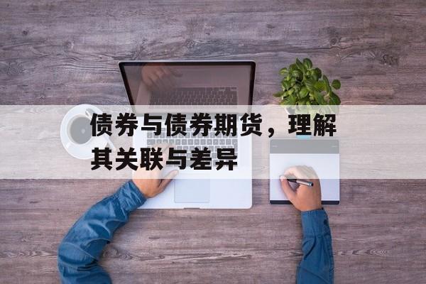 债券与债券期货，理解其关联与差异
