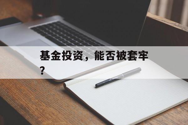 基金投资，能否被套牢？