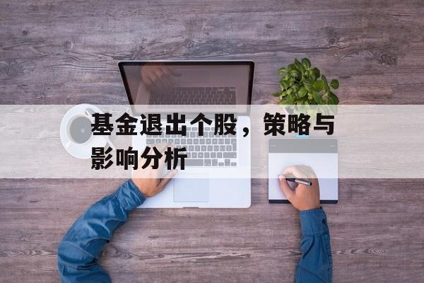 基金退出个股，策略与影响分析