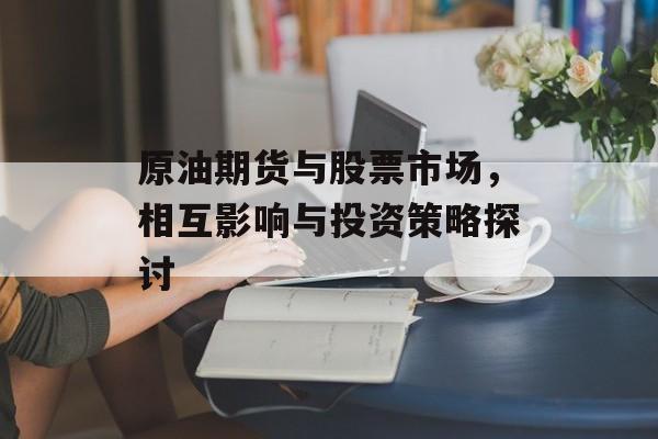 原油期货与股票市场，相互影响与投资策略探讨