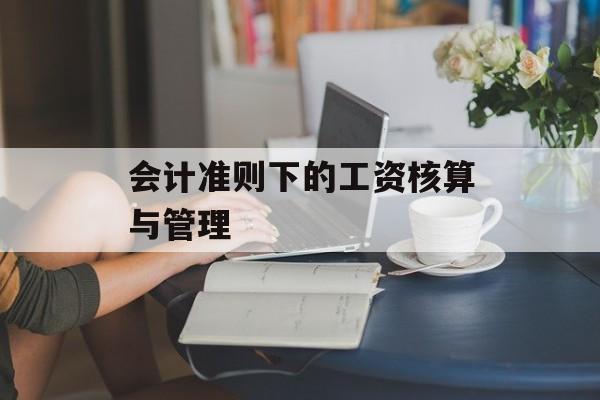 会计准则下的工资核算与管理