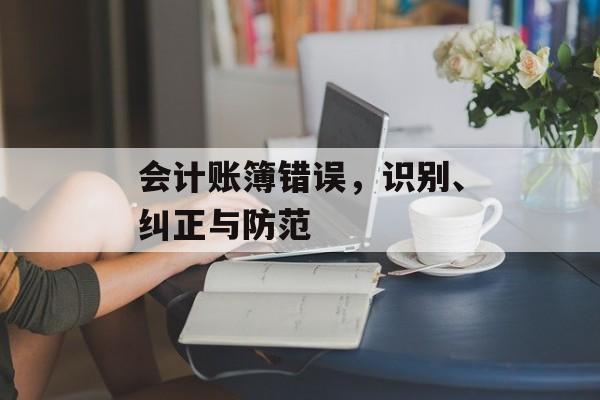 会计账簿错误，识别、纠正与防范