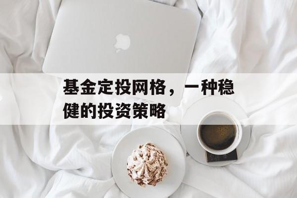 基金定投网格，一种稳健的投资策略