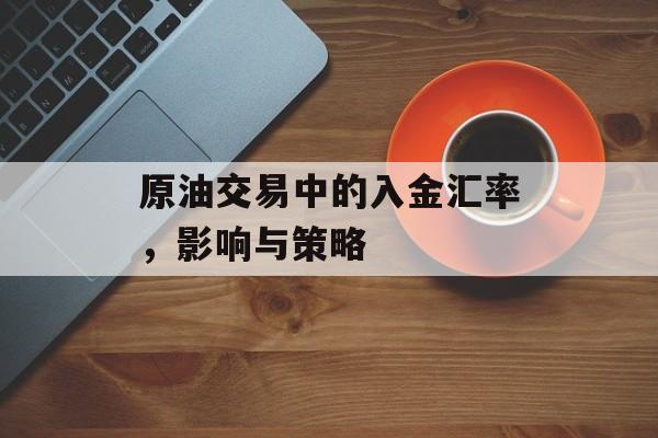 原油交易中的入金汇率，影响与策略