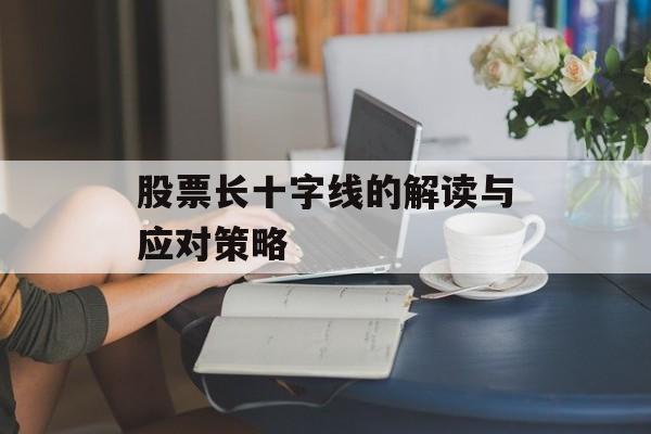 股票长十字线的解读与应对策略