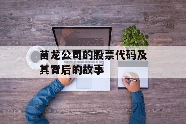 苗龙公司的股票代码及其背后的故事