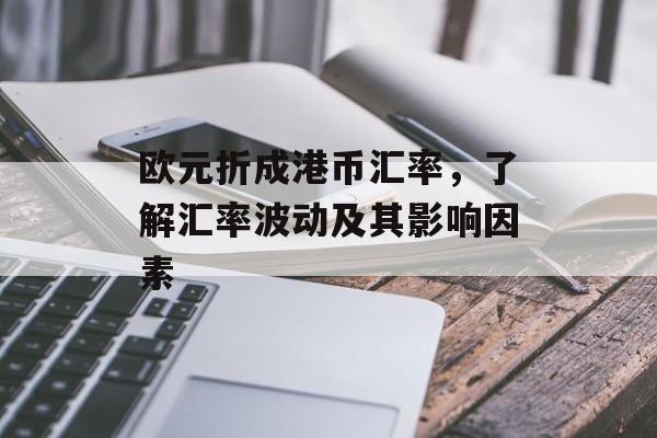 欧元折成港币汇率，了解汇率波动及其影响因素