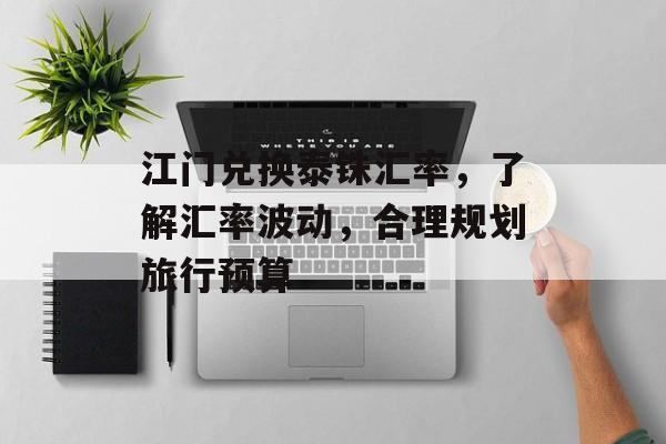 江门兑换泰铢汇率，了解汇率波动，合理规划旅行预算